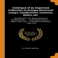 Каталог На Важна Колекција На Антички Историски Светилки, Свеќници, Фенери, Мошти итн. Формирана Од Д-р Квинси Нортон Од Хартфорд,